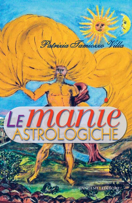 Cover of the book Le manie astrologiche by Patrizia Tamiozzo Villa, Gangemi Editore