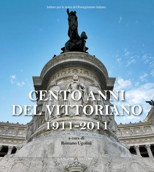 Cover of the book Cento anni del Vittoriano 1911-2011 by Romano Ugolini, Gangemi Editore