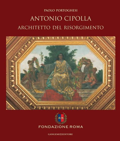 Cover of the book Antonio Cipolla architetto del Risorgimento by Paolo Portoghesi, Gangemi Editore