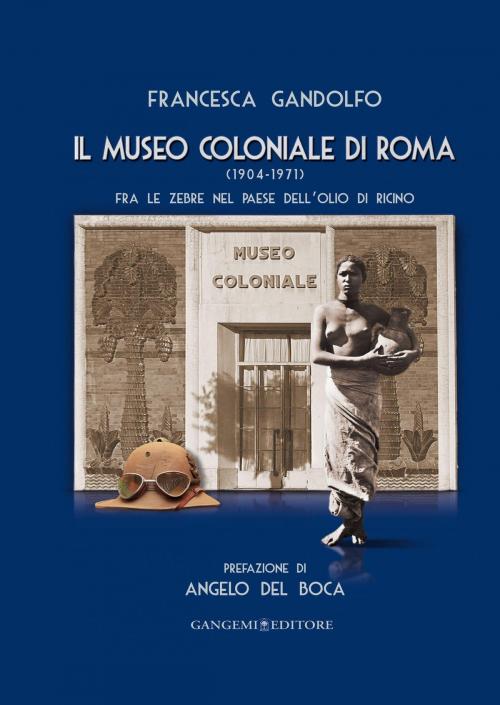 Cover of the book Il Museo Coloniale di Roma (1904-1971) by Francesca Gandolfo, Gangemi Editore
