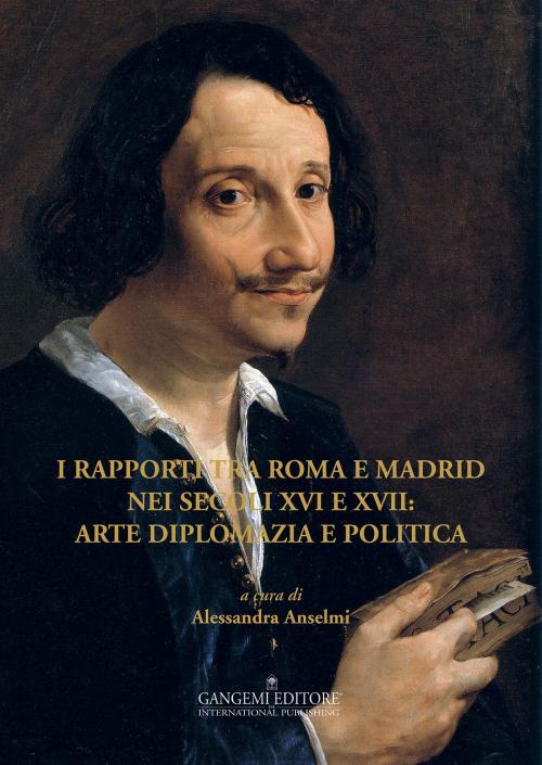 Cover of the book I rapporti tra Roma e Madrid nei secoli XVI e XVII: arte diplomazia e politica by AA. VV., Gangemi Editore