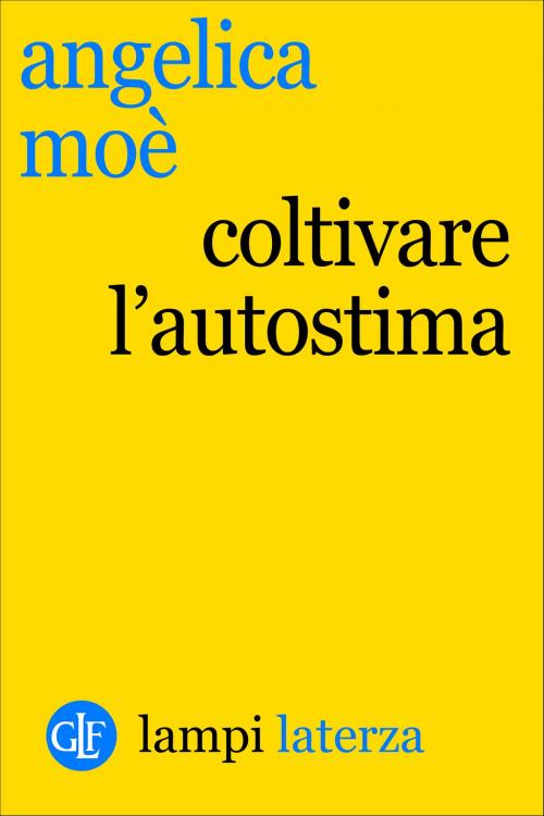 Cover of the book Coltivare l'autostima by Angelica Moè, Editori Laterza