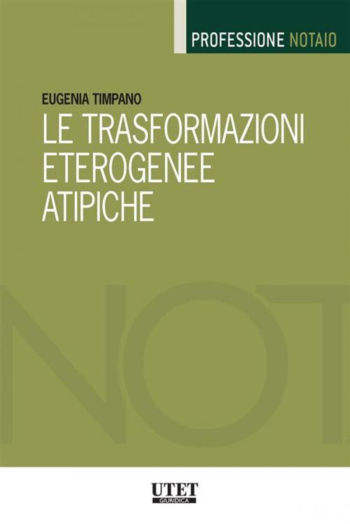 Cover of the book Le trasformazioni eterogenee atipiche by Eugenia Timpano, Utet Giuridica
