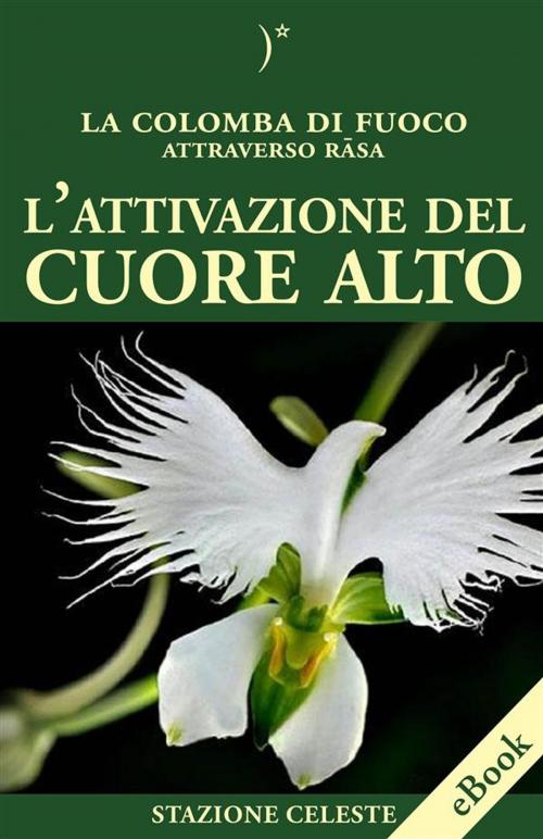Cover of the book L'attivazione del Cuore Alto by La Colomba di Fuoco, Pietro Abbondanza, Edizioni Stazione Celeste