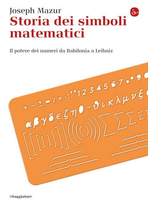 Cover of the book Storia dei simboli matematici by Joseph Mazur, Il Saggiatore
