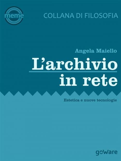 Cover of the book L’archivio in rete. Estetica e nuove tecnologie by Angela Maiello, goWare