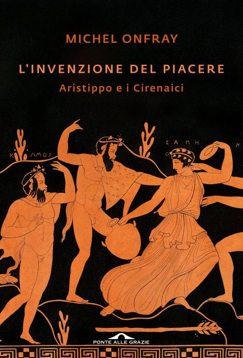 Cover of the book L'invenzione del piacere by Michel Onfray, Ponte alle Grazie