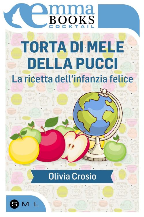 Cover of the book Torta di mele della Pucci. La ricetta dell'infanzia felice by Olivia Crosio, Emma Books