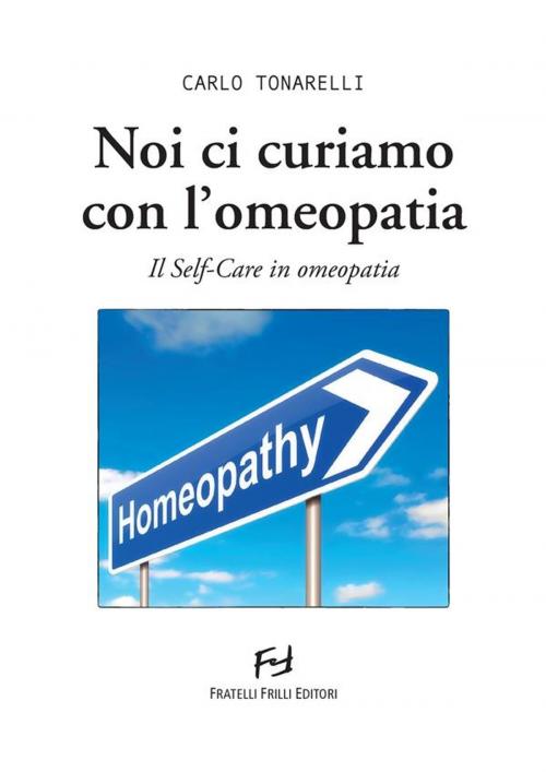Cover of the book Noi ci curiamo con l'omeopatia by Carlo Tonarelli, Fratelli Frilli Editori