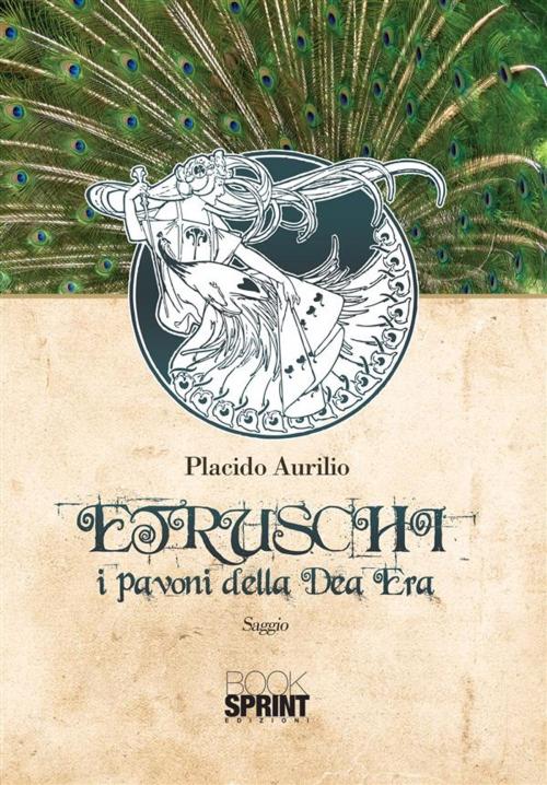Cover of the book Etruschi - I pavoni della Dea Era by Placido Aurilio, Booksprint