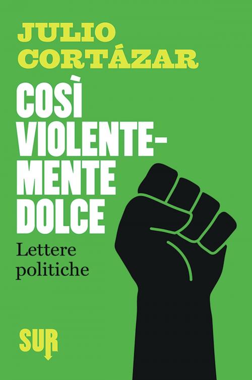 Cover of the book Così violentemente dolce by Julio Cortázar, SUR