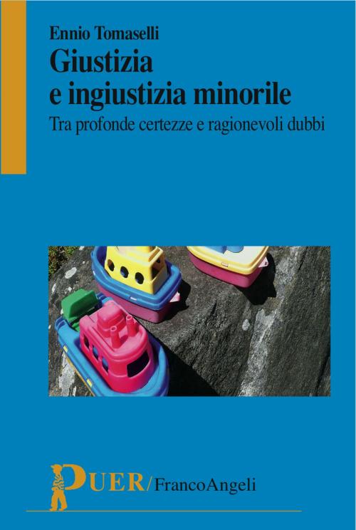 Cover of the book Giustizia e ingiustizia minorile. Tra profonde certezze e ragionevoli dubbi by Ennio Tomaselli, Franco Angeli Edizioni