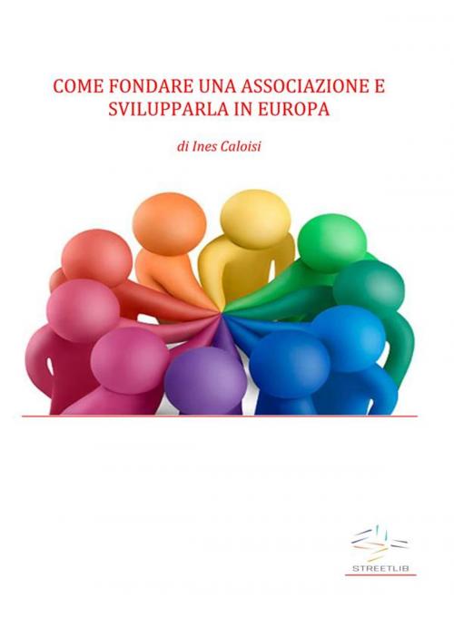 Cover of the book Come fondare una associazione e svilupparla in Europa by Ines Caloisi, Ines Caloisi