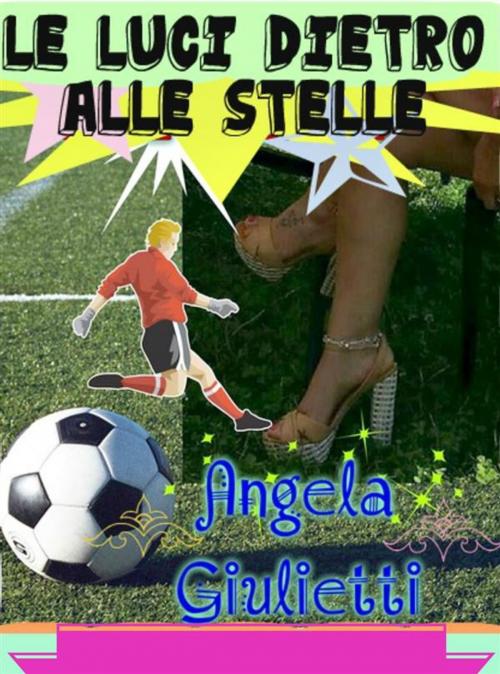 Cover of the book Le luci dietro alle stelle by Angela Giulietti, Angela Giulietti