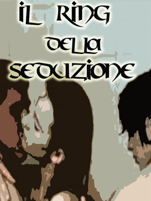 Cover of the book Il Ring della Seduzione by Claudio Spina, Claudio Spina