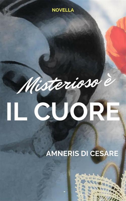 Cover of the book Misterioso è il cuore by Amneris Di Cesare, Amneris Di Cesare