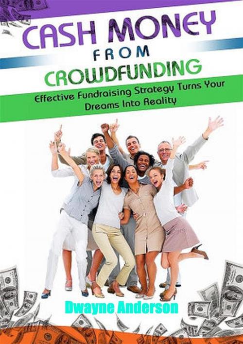 Cover of the book Cash Money From Crowdfunding by Dwayne Anderson, Dwayne Anderson