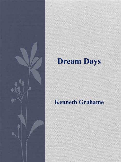 Cover of the book Dream Days by Kenneth Grahame, Kenneth Grahame