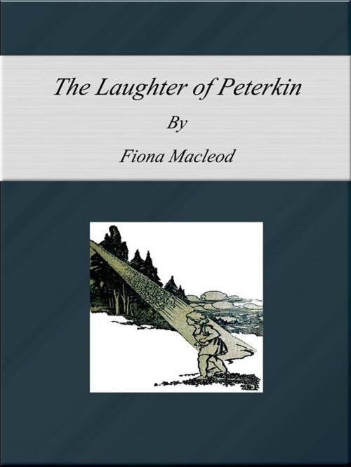 Cover of the book The Laughter of Peterkin by Fiona Macleod, Fiona Macleod