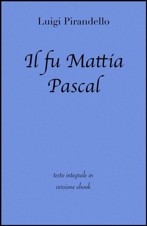 Cover of the book Il fu Mattia Pascal di Luigi Pirandello in ebook by grandi Classici, Luigi Pirandello, Grandi Classici