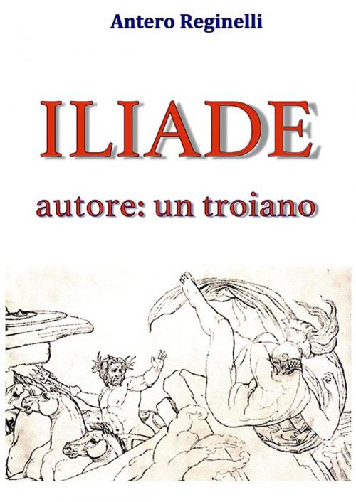 Cover of the book ILIADE autore: un troiano by Antero Reginelli, Antero Reginelli