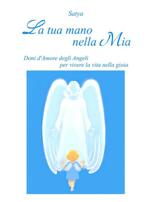 Cover of the book La tua mano nella mia by Satya, Youcanprint Self-Publishing