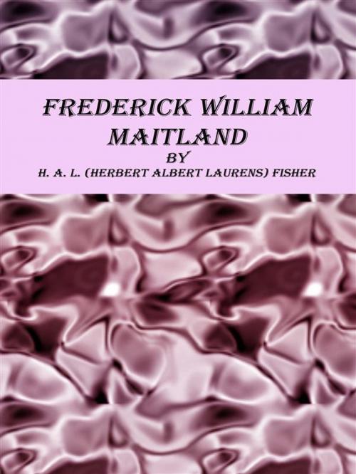 Cover of the book Frederick William Maitland by H. A. L. (herbert Albert Laurens) Fisher, H. A. L. (herbert Albert Laurens) Fisher