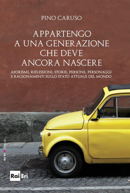 Cover of the book Appartengo a una generazione che deve ancora nascere by Pino Caruso, Rai Eri
