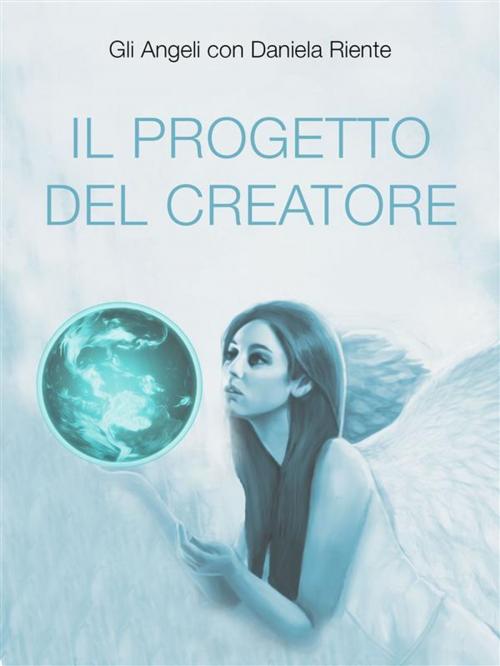 Cover of the book Il progetto del creatore by Daniela Riente, Youcanprint Self-Publishing