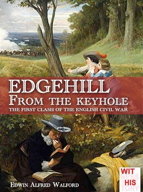 Cover of the book Edgehill From the keyhole by Edwin Alfred Walford, Soldiershop