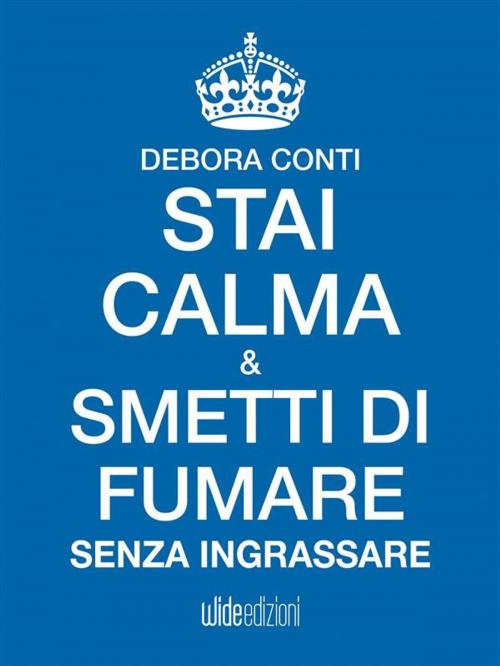 Cover of the book Stai Calma e smetti di fumare senza ingrassare by Debora Conti, Wide edizioni