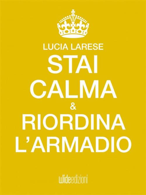 Cover of the book Stai calma e riordina l'armadio by Lucia Larese, wide edizioni