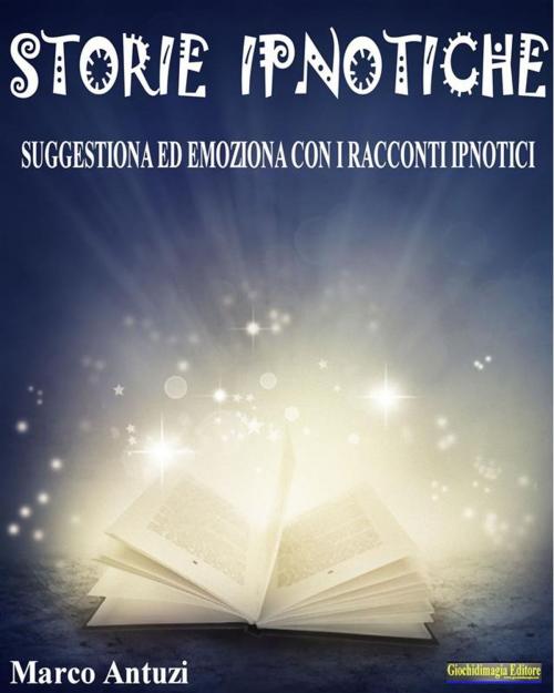 Cover of the book Storie Ipnotiche by Marco Antuzi, Giochidimagia Editore