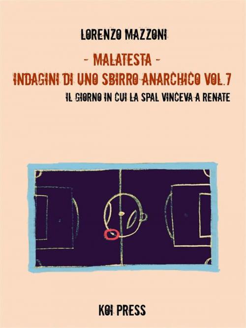 Cover of the book Malatesta - Indagini di uno sbirro anarchico (Vol.7) by Lorenzo Mazzoni, Koi Press