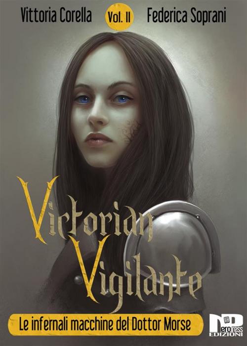 Cover of the book Victorian Vigilante - Le infernali macchine del dottor Morse (Vol. 2) by Federica Soprani e Vittoria Corella, Nero Press