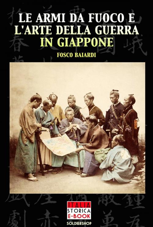 Cover of the book Le armi da fuoco e l'arte della guerra in Giappone by Fosco Baiardi, Soldiershop