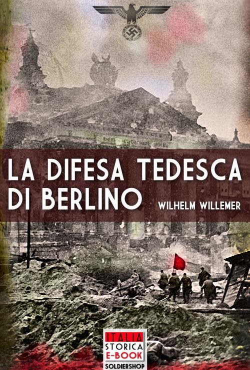 Cover of the book La difesa tedesca di Berlino by Wilhelm Willemer, Soldiershop