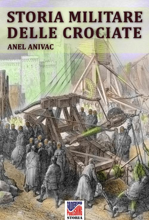 Cover of the book Storia militare delle Crociate by Anel Anivac, Soldiershop