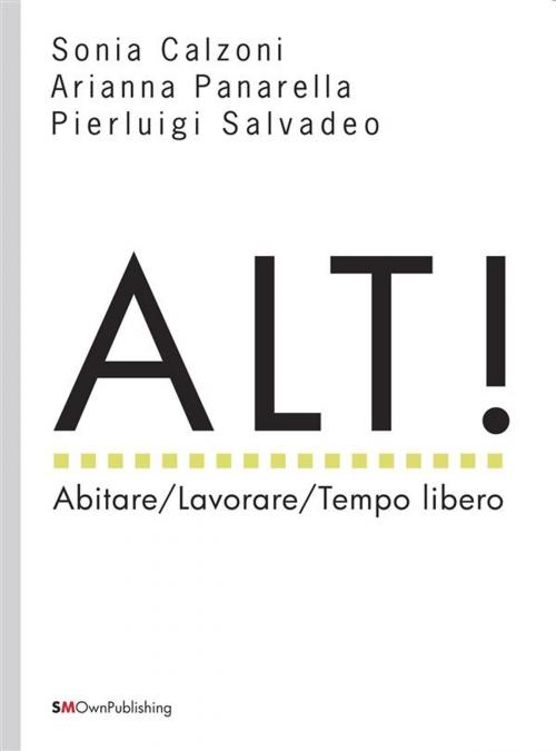 Cover of the book ALT! Abitare/Lavorare/Tempo libero by Sonia Calzoni, Arianna Panarella, Pierluigi Salvadeo, SMOwnPublishing