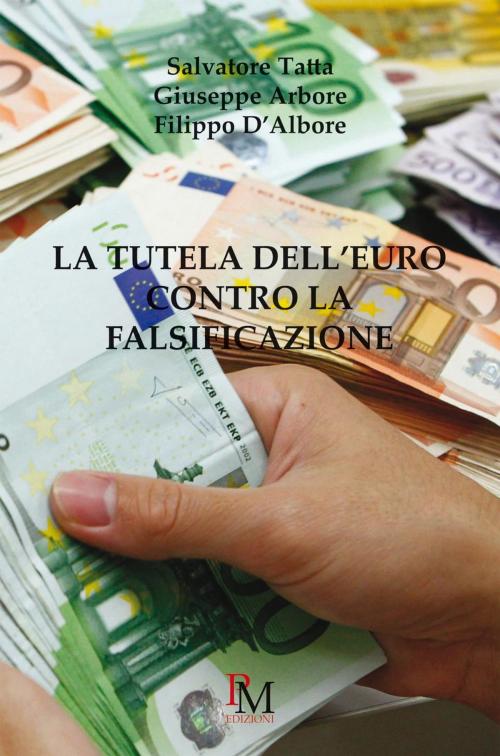 Cover of the book La tutela dell'Euro contro la falsificazione by Salvatore Tatta, Arbore Giuseppe, D'albore Filippo, PM edizioni