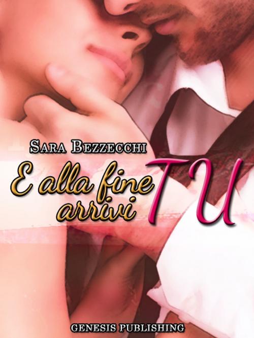 Cover of the book E alla fine arrivi tu by Sara Bezzecchi, Genesis Publishing