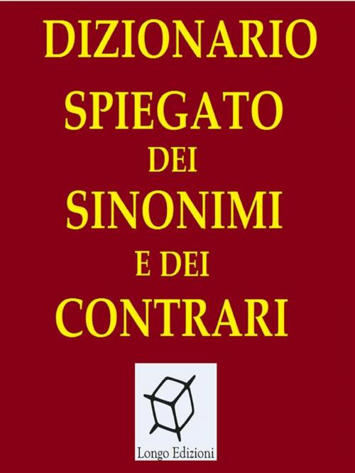 Cover of the book Dizionario spiegato dei sinonimi e dei contrari by AA. VV., Longo Edizioni