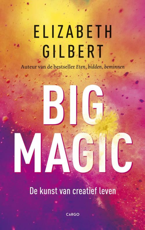 Cover of the book Big magic by Elizabeth Gilbert, Bezige Bij b.v., Uitgeverij De