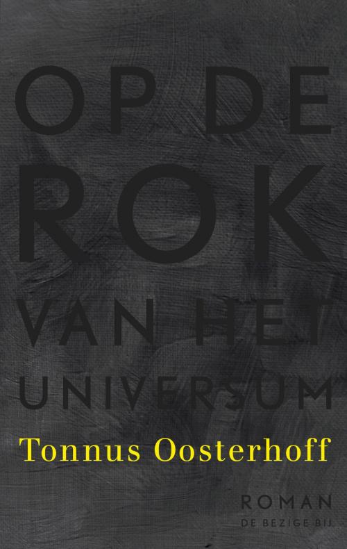 Cover of the book Op de rok van het universum by Tonnus Oosterhoff, Bezige Bij b.v., Uitgeverij De