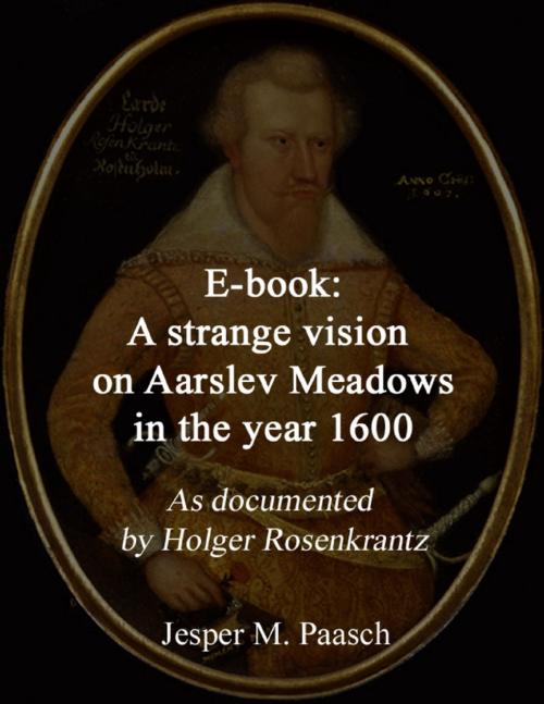Cover of the book A Strange Vision On Aarslev Meadows In the Year 1600: As Documented By Holger Rosenkrantz by Jesper M. Paasch, Veidarvon