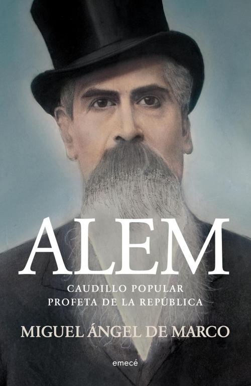 Cover of the book Alem. Caudillo popular. Profeta de la República by Miguel Ángel de Marco, Grupo Planeta - Argentina