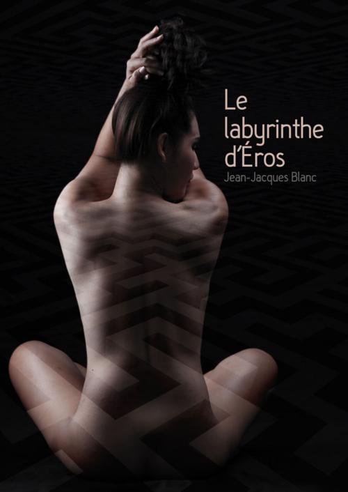 Cover of the book Le labyrinthe d'Éros by Jean-Jacques Blanc, Atramenta