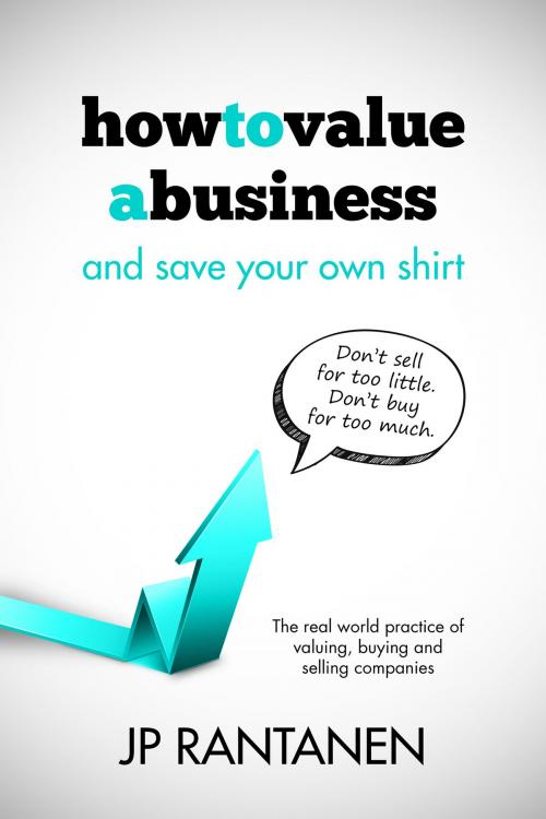 Cover of the book How to Value a Business and Save Your Own Shirt by JP Rantanen, Suomen E-painos Oy (LLC)