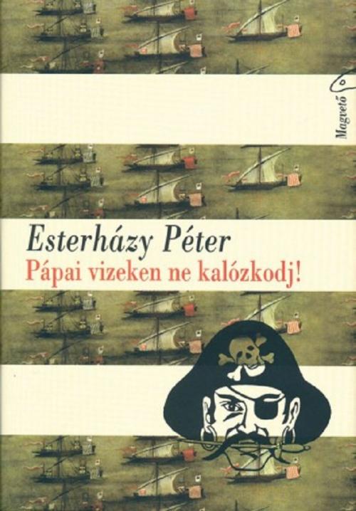 Cover of the book Pápai vizeken ne kalózkodj! by Esterházy Péter, Magvető Kiadó