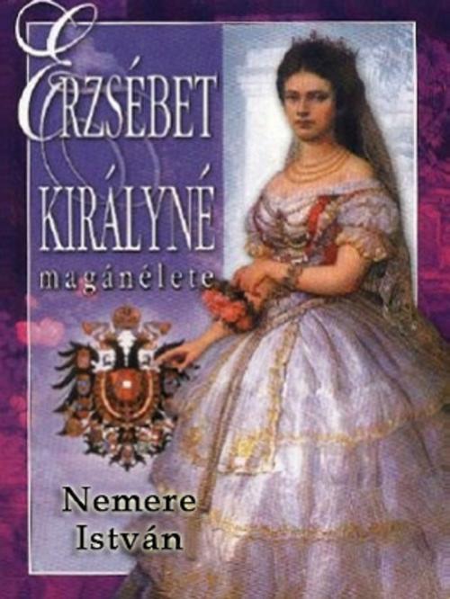 Cover of the book Erzsébet királyné magánélete by Nemere István, Adamo Books